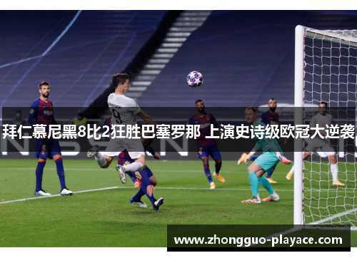 拜仁慕尼黑8比2狂胜巴塞罗那 上演史诗级欧冠大逆袭