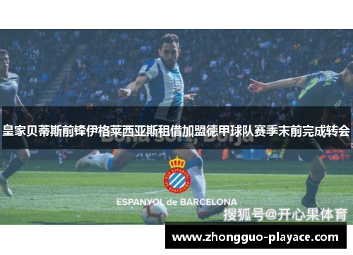 皇家贝蒂斯前锋伊格莱西亚斯租借加盟德甲球队赛季末前完成转会