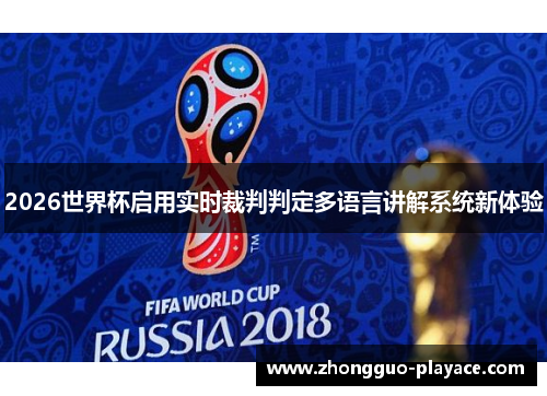 2026世界杯启用实时裁判判定多语言讲解系统新体验 2026世界杯启用实时裁判判定多语言讲解系统新体验
